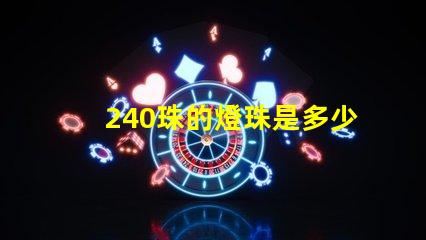 240珠的燈珠是多少電流 240顆燈珠相當(dāng)于多少瓦
